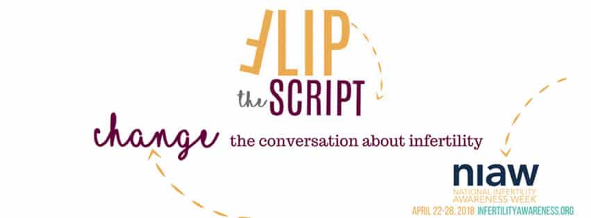 Flip the Script and change the conversation about infertility. National Infertility Awareness Week 2018